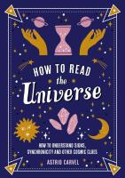 How to Read the Universe: The Beginner's Guide to Understanding Signs, Synchronicity, and Other Cosmic Clues