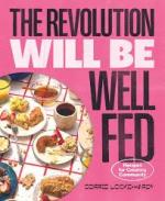 The Revolution Will Be Well Fed: Recipes for Creating Community