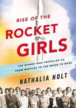 Rise of the Rocket Girls:  The Women Who Propelled Us, from Missiles to the Moon to Mars