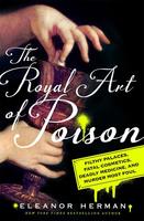 The Royal Art of Poison: Filthy Palaces, Fatal Cosmetics, Deadly Medicine, and Murder Most Foul