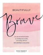 Beautifully Brave: An Uncoventional Guide to Owning Your Worth, Cultivating Self-Love, and Standing in Your Power