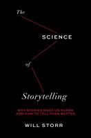 The Science of Storytelling: Why Stories Make Us Human and How to Tell Them Better