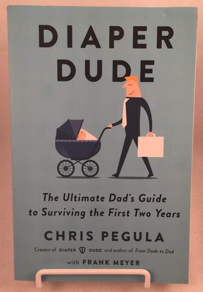 Diaper Dude: The Ultimate Dad's Guide to Surviving the First Two Years