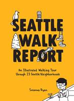 Seattle Walk Report: An Illustrated Walking Tour through 23 Seattle Neighborhoods