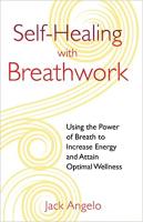 Self-Healing with Breathwork: Using the Power of Breath to Increase Energy and Attain Optimal Wellness