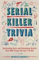 Serial Killer Trivia: Fascinating Facts and Disturbing Details That Will Freak You the F*ck Out