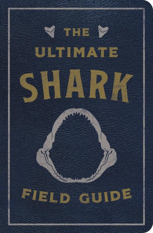 ULTIMATE SHARK FIELD GUIDE - OCEAN EXPLORER'S HANDBOOK