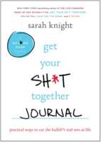 Get Your Sh*t Together Journal: Practical Ways to Cut the Bullsh*t and Win at Life