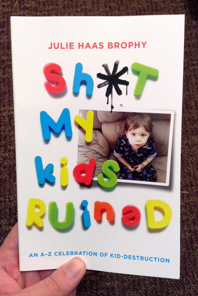 Sh*t My Kids Ruined by Julie Haas Brophy