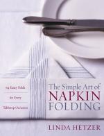 The Simple Art of Napkin Folding: 94 Fancy Folds for Every Tabletop Occasion