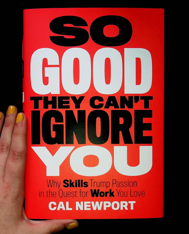 So Good They Can't Ignore You: Why Skills Trump Passion in the Quest for Work You Love