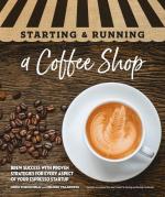 Starting & Running a Coffee Shop: Brew Success with Proven Strategies for Every Aspect of Your Espre