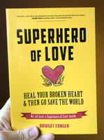 Superhero of Love: Heal Your Broken Heart & Then Go Save the World