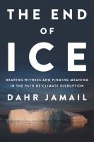 End of Ice: Bearing Witness and Finding Meaning in the Path of Climate Disruption