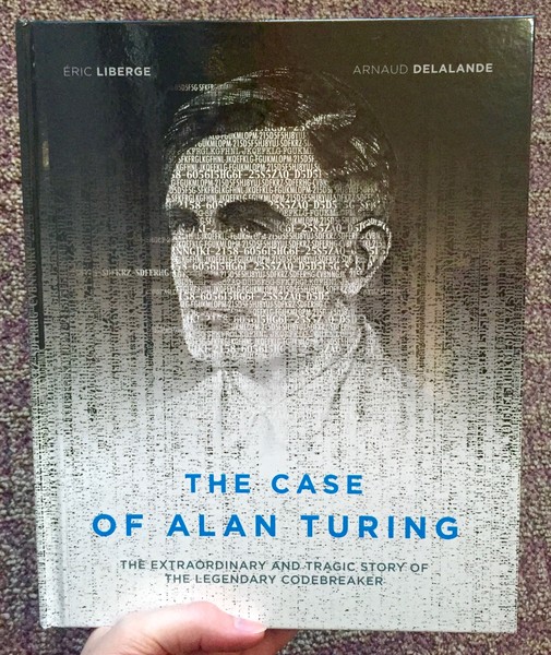 The Case of Alan Turing: The Extraordinary and Tragic Story of the Legendary Codebreaker