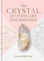 Crystal Apothecary: 75 Crystal Remedies For Physical, Emotional and Spiritual Healing