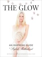 The Glow: An Inspiring Guide to Stylish Motherhood