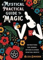 A Mystical Practical Guide to Magic : Instructions for Seekers, Witches & Other Spiritual Misfits