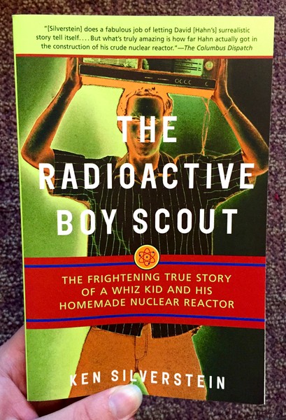 The Radioactive Boy Scout: The Frightening True Story of a Whiz Kid and His Homemade Nuclear Reactor