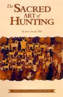 The Sacred Art of Hunting: Myths, Legends & the Modern Mythos