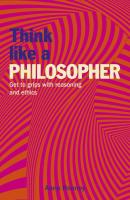 Think Like A Philosopher: Get to Grips with Reasoning and Ethics