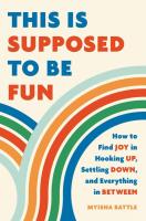 This Is Supposed to be Fun: How to Find Joy in Hooking Up, Settling Down, and Everything In Between