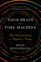 Your Brain Is a Time Machine: The Neuroscience and Physics of Time