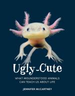 Ugly-Cute:  What Misunderstood Animals Can Teach Us About Life