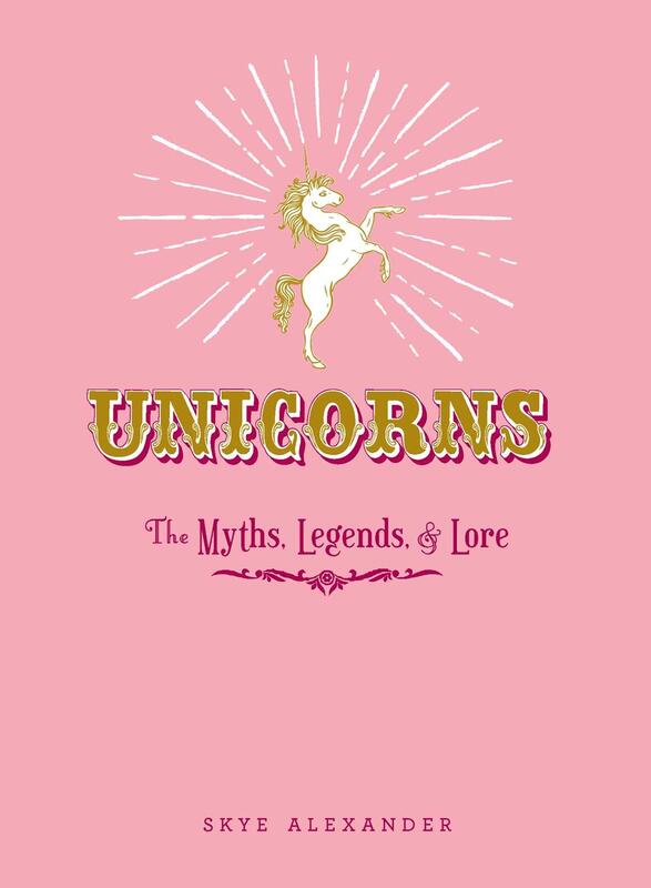 Unicorns: The Myths, Legends, & Lore