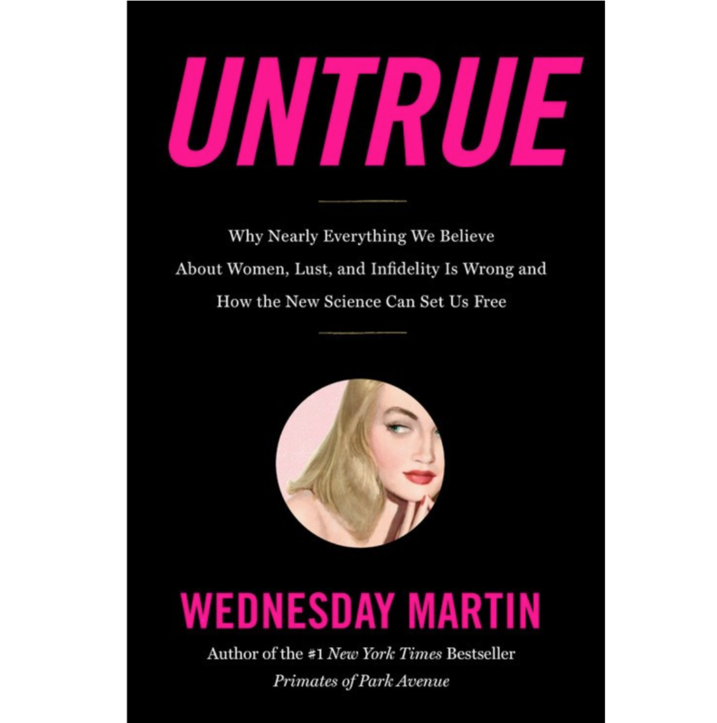 Untrue: Why Nearly Everything We Believe About Women, Lust, and Infidelity Is Wrong and How the New Science Can Set Us Free