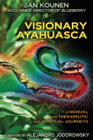 Visionary Ayahuasca: A Manual for Therapeutic and Spiritual Journeys