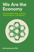 We Are the Economy: The Buddhist Way of Work, Consumption, and Money