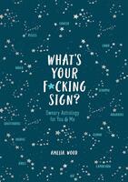 What's Your F*cking Sign?: Sweary Astrology for You and Me