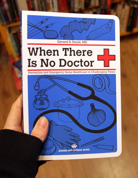 When There Is No Doctor: Preventive and Emergency Home Healthcare in Challenging Times by Gerard S. Doyle MD