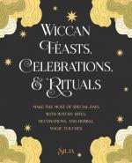 Wiccan Feasts, Celebrations, & Rituals: Make the Most of Special Days with Witchy Rites, Decorations, and Herbal Magic Touches