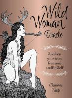 Wild Woman Oracle: Awaken Your True, Free, Soulful Self