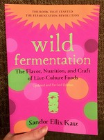 Wild Fermentation: The Flavor, Nutrition, and Craft of Live-Culture Foods