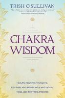 Chakra Wisdom: Healing Negative Thoughts, Feelings, and Beliefs with Meditation, Yoga, and the Traya Process