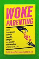 Woke Parenting: Raising Intersectional Feminist, Empathic, Engaged, and Generally Non-Shitty Kids While Still Having a Life