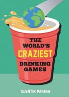 The World's Craziest Drinking Games: Fun Party Games from around the World to Liven Up Any Social Event