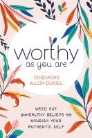 Worthy As You Are: Weed Out Unhealthy Beliefs and Nourish Your Authentic Self