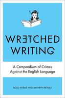 Wretched Writing: A Compendium of Crimes Against the English Language