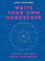 Write Your Own Horoscope: Follow the Stars, Design Your Destiny