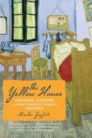 The Yellow House: Van Gogh, Gauguin, and Nine Turbulent Weeks in Provence