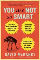 You Are Not So Smart: Why You Have Too Many Friends on Facebook, Why Your Memory Is Mostly Fiction, and 46 Other Ways You're Deluding Yourself