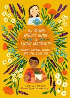 Young Witch's Guide to Living Magically: Potions Lotions Rituals and Spells for Kids