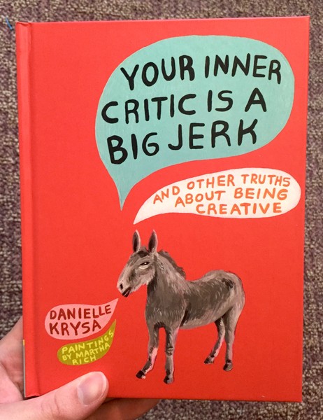 Your Inner Critic Is a Big Jerk: And Other Truths About Being Creative