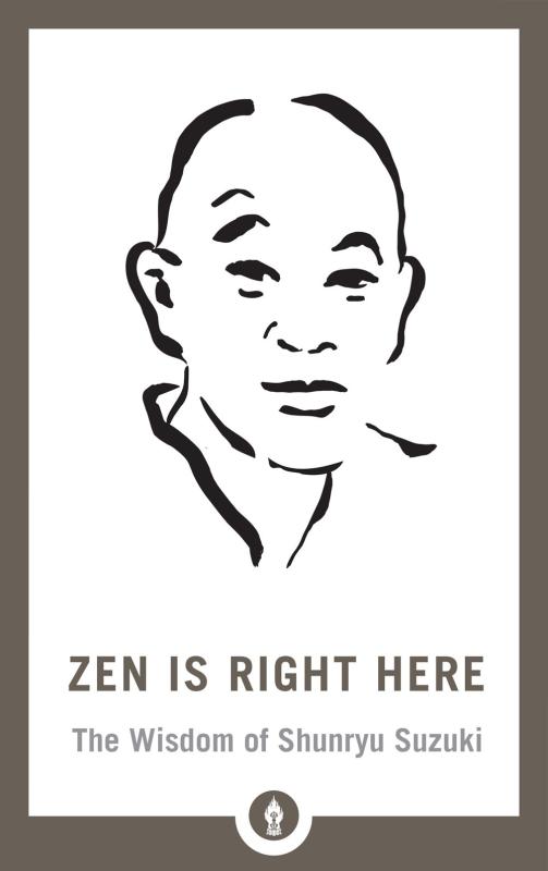 Zen is Right Here: The Wisdom of Shunryu Suzuki